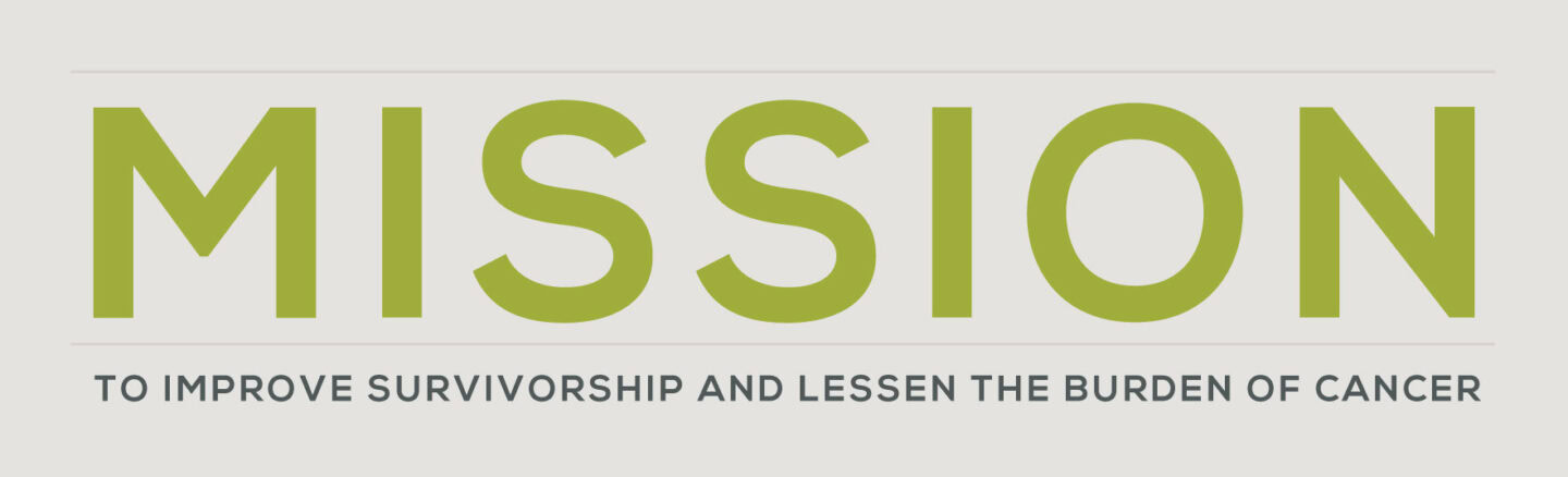 Misson: to improve survivorship and lessen the burden of cancer